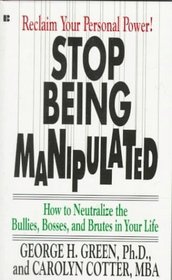 Stop Being Manipulated: How to Neutralize the Bullies, Bosses, and Brutes in Your Life