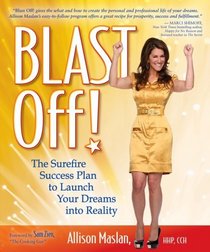 Blast Off! The Surefire Success Plan To Launch Your Dreams Into Reality