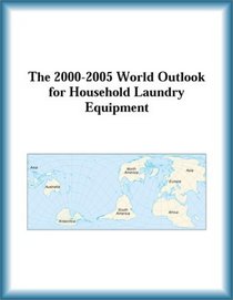 The 2000-2005 World Outlook for Household Laundry Equipment (Strategic Planning Series)