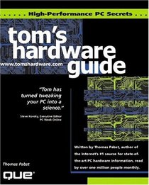 Tom's Hardware Guide: High Performance PC Secrets