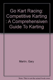 Go Kart Racing: Competitive Karting : A Comprehensiven Guide To Karting