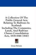 A Collection Of The Public General Acts Relating To Railways In Scotland: Including The Companies, Lands, And Railways Clauses Consolidation Acts, 1838-1846 (1847)