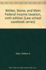 Bittker, Stone, and Klein Federal income taxation, sixth edition (Law school casebook series)