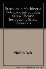 Freedom in Machinery: Volume 1, Introducing Screw Theory