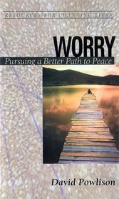 Worry: Pursuing a Better Path to Peace (Resources for Changing Lives)