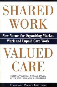 Shared Work - Valued Care: New Norms for Organizing Market Work and Unpaid Care Work