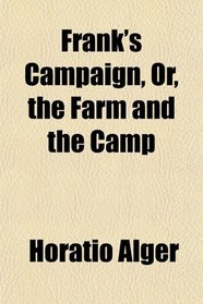 Frank's Campaign, Or, the Farm and the Camp