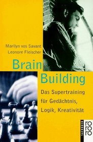 Brain Building. Das Supertraining fr Gedchtnis, Logik, Kreativitt.