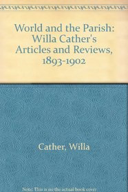 The World and the Parish: Willa Cather's Articles and Reviews, 1893-1902