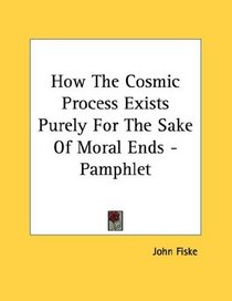How The Cosmic Process Exists Purely For The Sake Of Moral Ends - Pamphlet