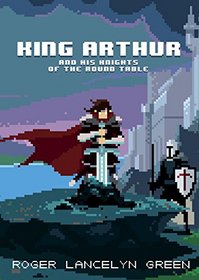 King Arthur and His Knights of the Round Table (Puffin Pixels)