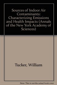 Sources of Indoor Air Contaminants: Characterizing Emissions and Health Impacts/Annals of the New York Academy of Sciences Volume 641