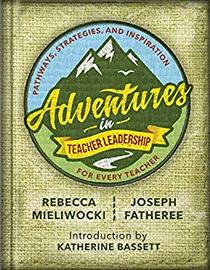 Adventures in Teacher Leadership: Pathways, Strategies, and Inspiration for Every Teacher