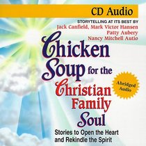 Chicken Soup for the Christian Family Soul: Stories to Open the Heart and Rekindle the Spirit (Chicken Soup for the Soul (Audio Health Communications))
