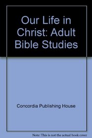 Our Life in Christ: Adult Bible Studies (Our Life in Christ Adult Bible Study)