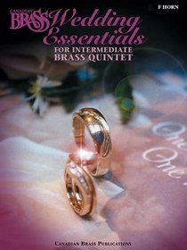 The Canadian Brass Wedding Essentials - Horn in F: 12 Intermediate Pieces for Brass Quintet (Brass Ensemble)