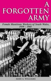 'A Forgotten Army': The Female Munition Workers of South Wales, 1939-1945