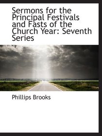 Sermons for the Principal Festivals and Fasts of the Church Year: Seventh Series