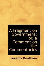 A Fragment on Government; or, a Comment on the Commentaries