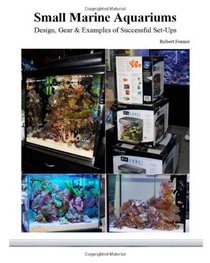 Small Marine Aquariums: Design, Gear & Examples of Successful Set-Ups (Volume 3)