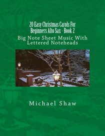 20 Easy Christmas Carols For Beginners Alto Sax - Book 2: Big Note Sheet Music With Lettered Noteheads (Volume 2)