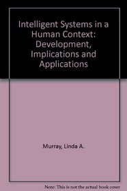 Intelligent Systems in a Human Context: Development, Implications, and Applications