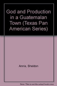 God and Production in a Guatemalan Town (Texas Pan American Series)