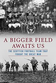 A Bigger Field Awaits Us: The Scottish Football Team That Fought the Great War