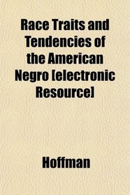 Race Traits and Tendencies of the American Negro [electronic Resource]