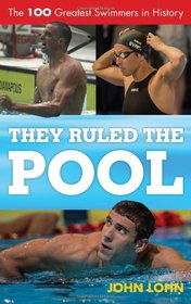They Ruled the Pool: The 100 Greatest Swimmers in History (Scarecrow Swimming Series)