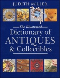 Judith Miller : The Illustrated Dictionary of Antiques and Collectibles