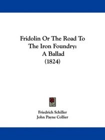 Fridolin Or The Road To The Iron Foundry: A Ballad (1824)