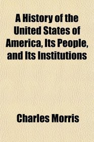A History of the United States of America, Its People, and Its Institutions