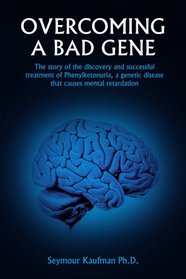 OVERCOMING A BAD GENE: The story of the discovery and successful treatment of Phenylketonuria, a genetic disease that causes mental retardation