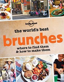 The World's Best Brunches: Where to Find Them and How to Make Them (General Reference)
