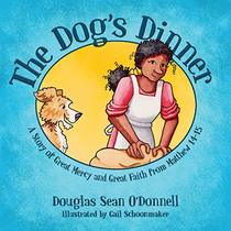 The Dog's Dinner: A Story of Great Mercy and Great Faith from Matthew 14-15 (Not Just A Story)