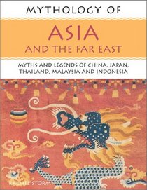 Mythology of Asia and the Far East: Myths and Legends of China, Japan, Thailand,Malaysia and Indonesia (Mythology of Series)