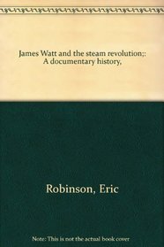 James Watt and the steam revolution;: A documentary history,