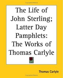 The Life Of John Sterling; Latter Day Pamphlets: The Works Of Thomas Carlyle