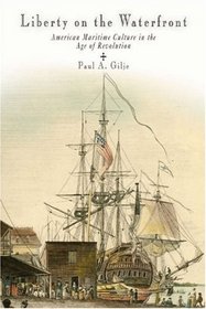 Liberty on the Waterfront: American Maritime Culture in the Age of Revolution (Early American Studies)