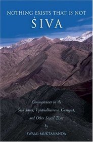 Nothing Exists That Is Not Shiva : Commentaries on the IShiva Sutra/I, IVijnana Bhairava/I, IGuru Gita/I and Other Sacred Texts