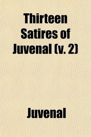 Thirteen Satires of Juvenal (v. 2)