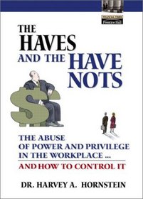 The Haves and the Have Nots: The Abuse of Power and Privilege in the Workplace ... and How to Control It