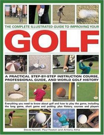 Improve Your Golf: A Practical Step-By-Step Instruction Course, Reference Manual & Trouble-shooter: Everything you need to know about golf and how to play ... including step-by-step sequences throughout
