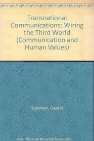 Transnational Communications: Wiring the Third World (Communication and Human Values)