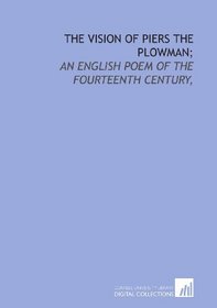The vision of Piers the Plowman;: an English poem of the fourteenth century,