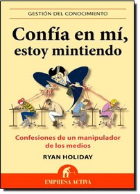 Confia en mi, estoy mintiendo / Trust Me, I'm Lying: Confesiones De Un Manipulador De Los Medios / Confessions of a Media Manipulator (Spanish Edition)