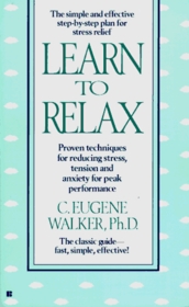 Learn to Relax: Proven Techniques for Reducing Stress, Tension, and Anxiety for Peak Performance