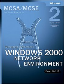 MCSA/MCSE Self-Paced Training Kit: Managing a Microsoft Windows 2000 Network Environment, Exam 70-218, Second Edition