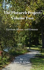 The Plutarch Project Volume Two: Pyrrhus, Nicias, and Crassus (Volume 2)
